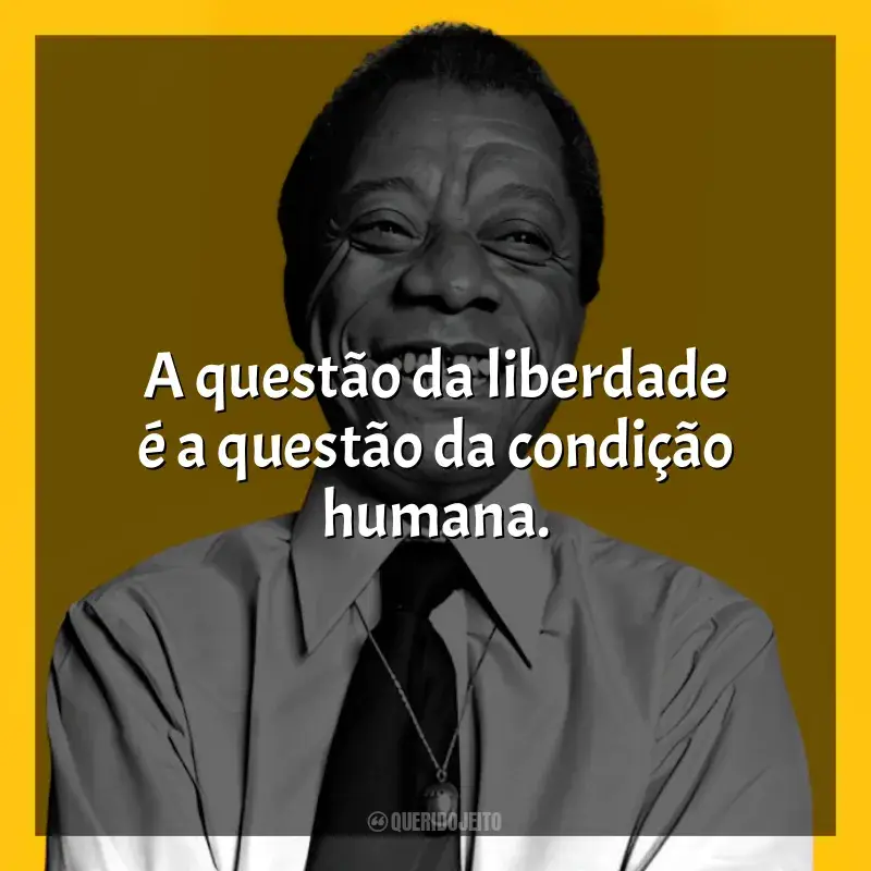 Mensagens James Baldwin frases: A questão da liberdade é a questão da condição humana.