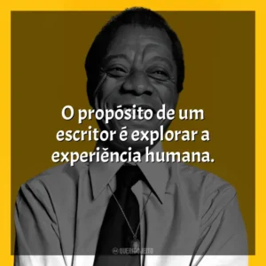 O propósito de um escritor é explorar a experiência humana. James Baldwin