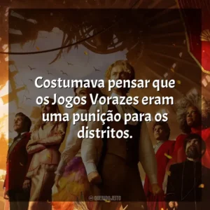 Costumava pensar que os Jogos Vorazes eram uma punição para os distritos. Jogos Vorazes: A Cantiga dos Pássaros e das Serpentes (Filme)