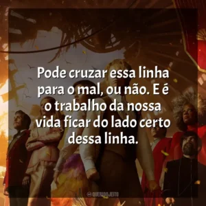 Pode cruzar essa linha para o mal, ou não. E é o trabalho da nossa vida ficar do lado certo dessa linha. Jogos Vorazes: A Cantiga dos Pássaros e das Serpentes (Filme)