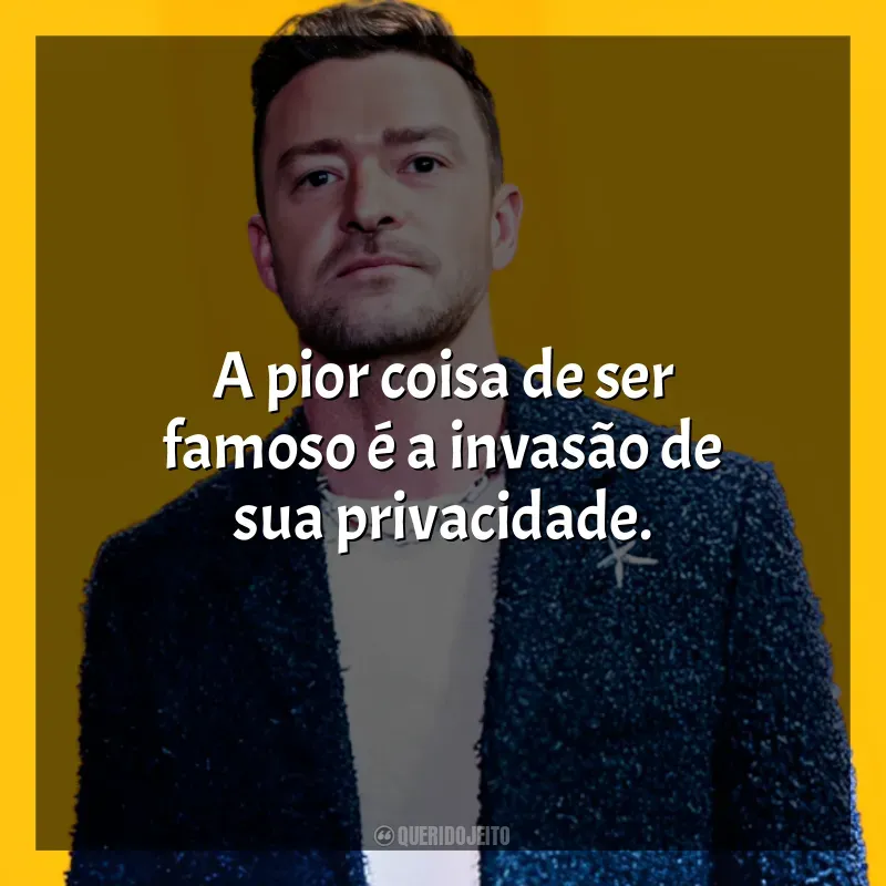 Justin Timberlake Frases: A pior coisa de ser famoso é a invasão de sua privacidade.