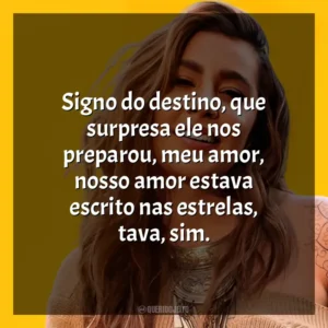 Signo do destino, que surpresa ele nos preparou, meu amor, nosso amor estava escrito nas estrelas, tava, sim. Lauana Prado