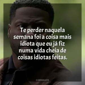 Te perder naquela semana foi a coisa mais idiota que eu já fiz numa vida cheia de coisas idiotas feitas. Lift: Roubo nas Alturas (Filme)