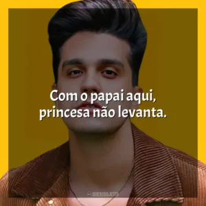 Com o papai aqui, princesa não levanta. Luan Santana