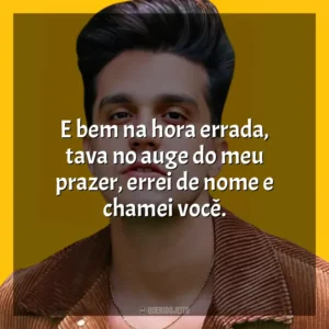 E bem na hora errada, tava no auge do meu prazer, errei de nome e chamei você. Luan Santana