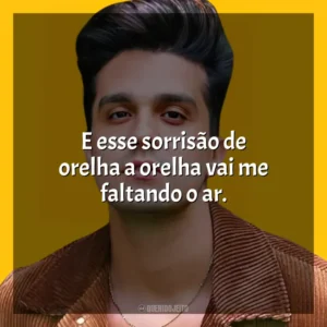 E esse sorrisão de orelha a orelha vai me faltando o ar. Luan Santana