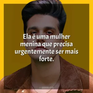 Ela é uma mulher menina que precisa urgentemente ser mais forte. Luan Santana