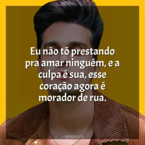 Eu não tô prestando pra amar ninguém, e a culpa é sua, esse coração agora é morador de rua. Luan Santana