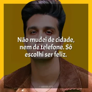 Não mudei de cidade, nem de telefone. Só escolhi ser feliz. Luan Santana