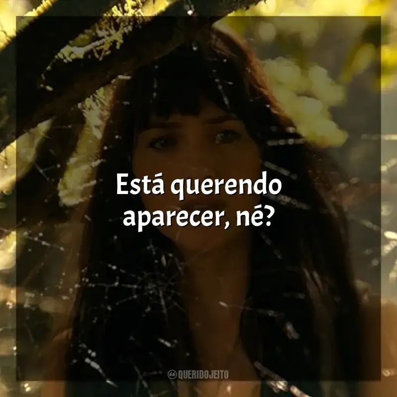 Frases Madame Teia filme: Está querendo aparecer, né?