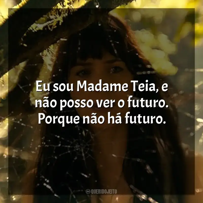 Frase final do filme Madame Teia: Eu sou Madame Teia, e não posso ver o futuro. Porque não há futuro.