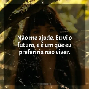 Não me ajude. Eu vi o futuro, e é um que eu preferiria não viver. Madame Teia (Filme)