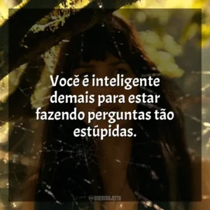 Você é inteligente demais para estar fazendo perguntas tão estúpidas. Madame Teia (Filme)