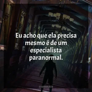 Eu acho que ela precisa mesmo é de um especialista paranormal. Mansão Mal-Assombrada (2023)