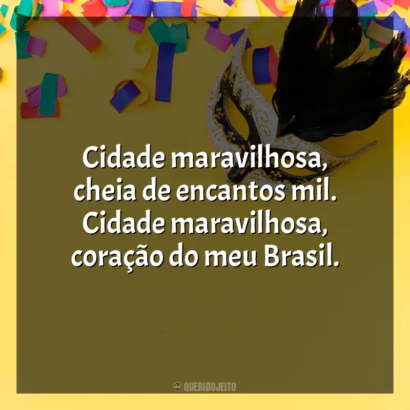 Melhores frases de Marchinhas de Carnaval: Cidade maravilhosa, cheia de encantos mil. Cidade maravilhosa, coração do meu Brasil.