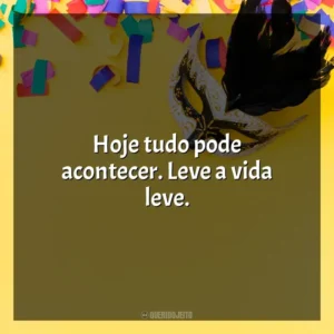 Hoje tudo pode acontecer. Leve a vida leve. Marchinhas de Carnaval