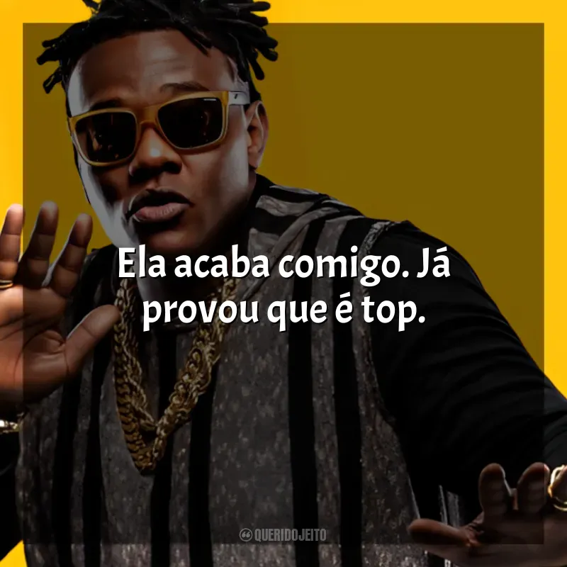Frases marcantes de MC Sapão: Ela acaba comigo. Já provou que é top.