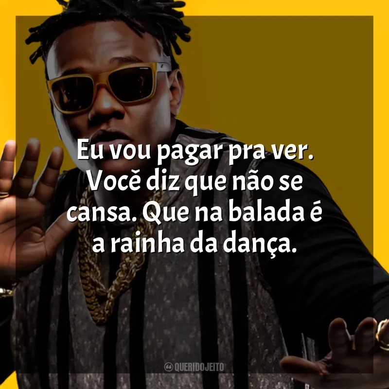 Mensagens MC Sapão frases: Eu vou pagar pra ver. Você diz que não se cansa. Que na balada é a rainha da dança.