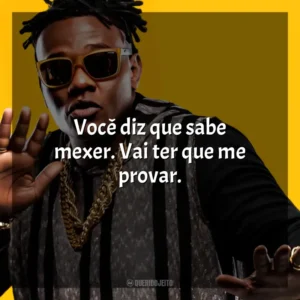 Você diz que sabe mexer. Vai ter que me provar. MC Sapão