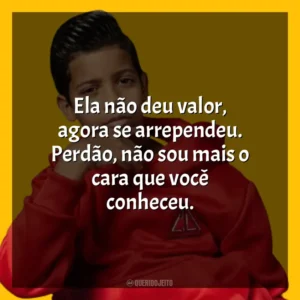 Ela não deu valor, agora se arrependeu. Perdão, não sou mais o cara que você conheceu. MC Bruninho
