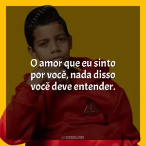 O amor que eu sinto por você, nada disso você deve entender. MC Bruninho