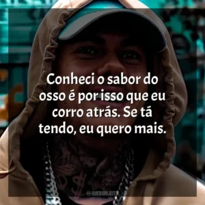 Conheci o sabor do osso é por isso que eu corro atrás. Se tá tendo, eu quero mais. MC Kako