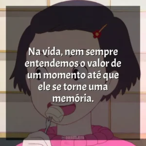 Na vida, nem sempre entendemos o valor de um momento até que ele se torne uma memória. Memórias de Ontem (Filme)