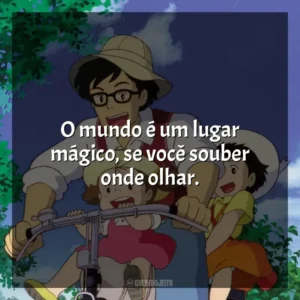 O mundo é um lugar mágico, se você souber onde olhar. Meu Amigo Totoro (Filme)