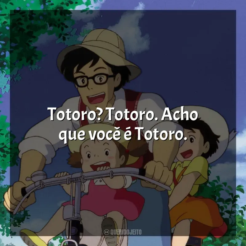 Filme Meu Amigo Totoro frases: Totoro? Totoro. Acho que você é Totoro.