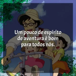 Um pouco de espírito de aventura é bom para todos nós. Meu Amigo Totoro (Filme)
