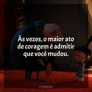 Às vezes, o maior ato de coragem é admitir que você mudou. Meu Malvado Favorito 2 (Filme)
