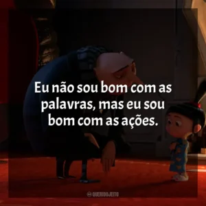 Eu não sou bom com as palavras, mas eu sou bom com as ações. Meu Malvado Favorito 2 (Filme)