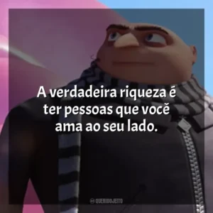 A verdadeira riqueza é ter pessoas que você ama ao seu lado. Meu Malvado Favorito 3 (Filme)