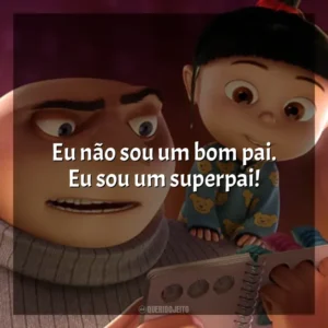 Eu não sou um bom pai. Eu sou um superpai! Meu Malvado Favorito (Filme)