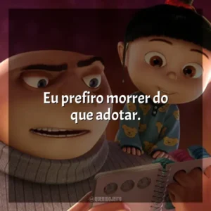 Eu prefiro morrer do que adotar. Meu Malvado Favorito (Filme)