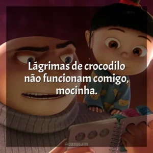 Lágrimas de crocodilo não funcionam comigo, mocinha. Meu Malvado Favorito (Filme)