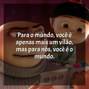 Para o mundo, você é apenas mais um vilão, mas para nós, você é o mundo. Meu Malvado Favorito (Filme)