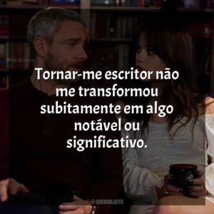 Tornar-me escritor não me transformou subitamente em algo notável ou significativo. Miller’s Girl (Filme)