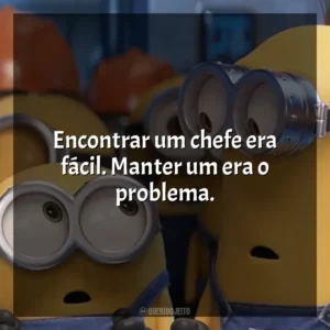 Encontrar um chefe era fácil. Manter um era o problema. Minions (Filme)