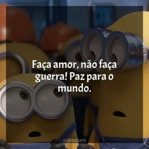 Faça amor, não faça guerra! Paz para o mundo. Minions (Filme)