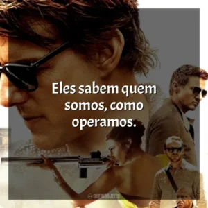 Eles sabem quem somos, como operamos. Missão Impossível 5: Nação Secreta (Filme)