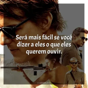 Será mais fácil se você dizer a eles o que eles querem ouvir. Missão Impossível 5: Nação Secreta (Filme)
