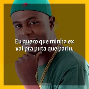 Eu quero que minha ex vai pra puta que pariu. Nego Bam