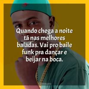 Quando chega a noite tá nas melhores baladas. Vai pro baile funk pra dançar e beijar na boca. Nego Bam