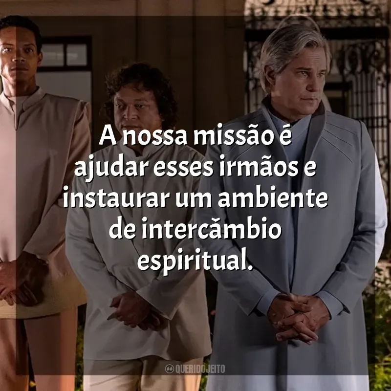 Frases de Nosso Lar 2: Os Mensageiros filme: A nossa missão é ajudar esses irmãos e instaurar um ambiente de intercâmbio espiritual.