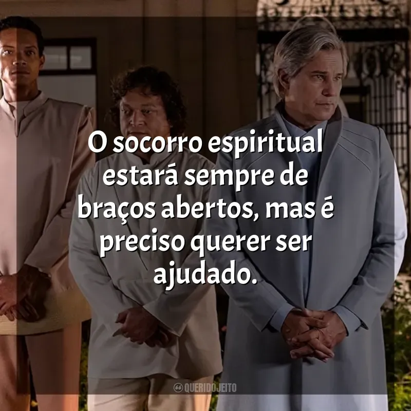 Filme Nosso Lar 2: Os Mensageiros frases: O socorro espiritual estará sempre de braços abertos, mas é preciso querer ser ajudado.