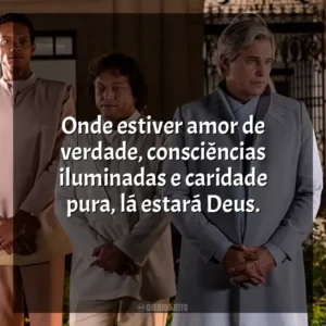 Onde estiver amor de verdade, consciências iluminadas e caridade pura, lá estará Deus. Nosso Lar 2: Os Mensageiros (Filme)