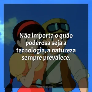 Não importa o quão poderosa seja a tecnologia, a natureza sempre prevalece. O Castelo no Céu (Filme)