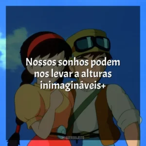 Nossos sonhos podem nos levar a alturas inimagináveis+ O Castelo no Céu (Filme)
