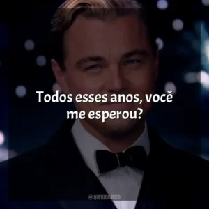 Todos esses anos, você me esperou? O Grande Gatsby (Filme)